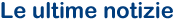 Le ultime notizie